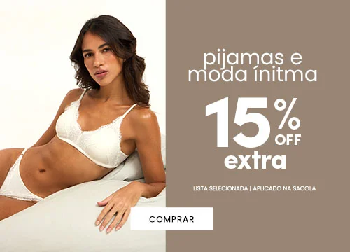 15% OFF extra na seleção de moda íntima e pijamas